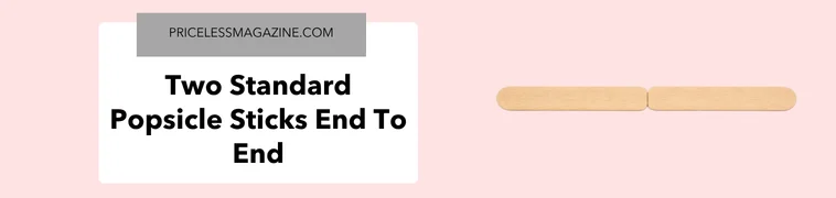 Two standard popsicle sticks end to end