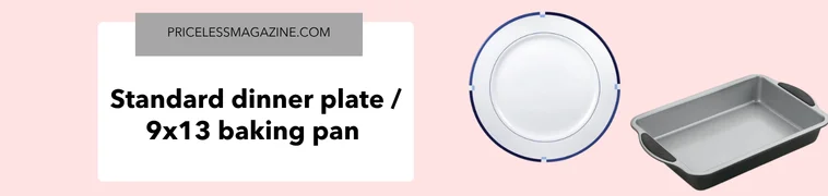 Standard dinner plate diameter 9×13 baking pan short side