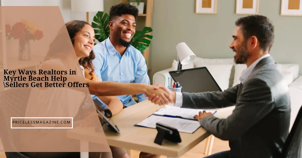 Key Ways Realtors in Myrtle Beach Help Sellers Get Better Offers
