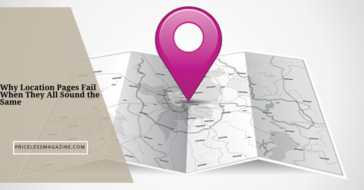 Why Location Pages Fail When They All Sound the Same